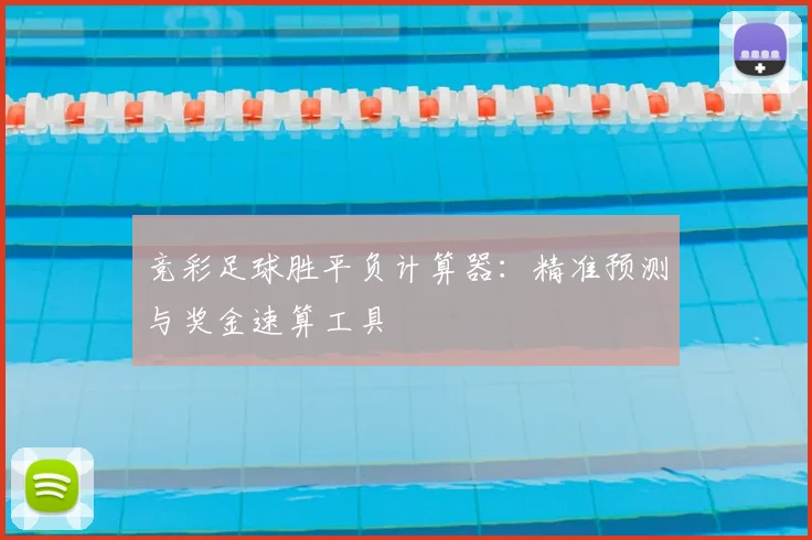 竞彩足球胜平负计算器：精准预测与奖金速算工具