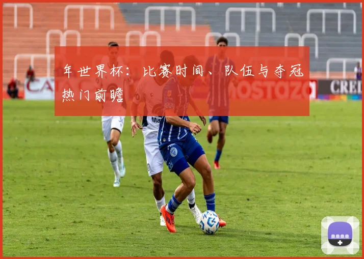 年世界杯：比赛时间、队伍与夺冠热门前瞻