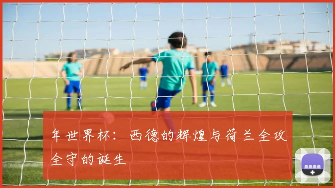 年世界杯：西德的辉煌与荷兰全攻全守的诞生