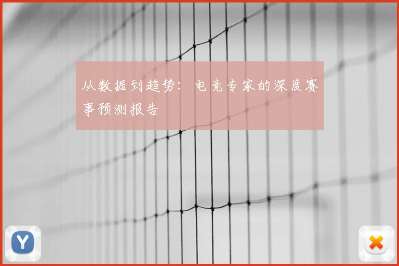 从数据到趋势:电竞专家的深度赛事预测报告