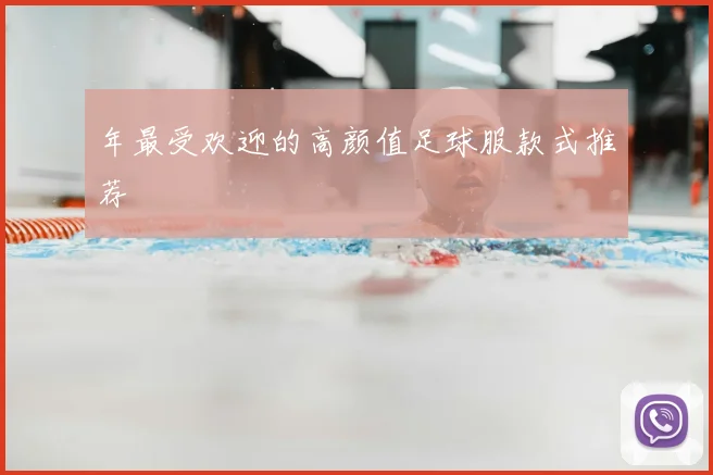 年最受欢迎的高颜值足球服款式推荐